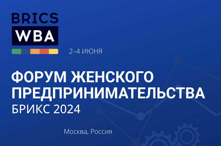 В Москве 2-4 июня пройдет Форум женского предпринимательства БРИКС